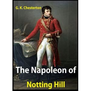 Chesterton, G. K. The Napoleon of Notting Hill Chesterton, G. K. The Napoleon of Notting Hill