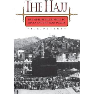 Peters, F. E. The Hajj: The Muslim Pilgrimage to Mecca and the Holy Places Peters, F. E. The Hajj: The Muslim Pilgrimage to Mecca and the Holy Places