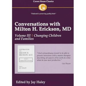 Haley Conversations with Milton H. Erickson MD Volume III, Changing Children and Families: 3 Haley Conversations with Milton H. Erickson MD Volume III, Changing Children and Families: 3