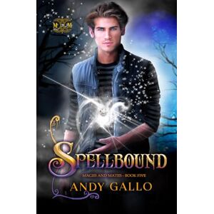 Gallo, Andy Spellbound: An MM Paranormal Romance: 5 (Mages and Mates) Gallo, Andy Spellbound: An MM Paranormal Romance: 5 (Mages and Mates)