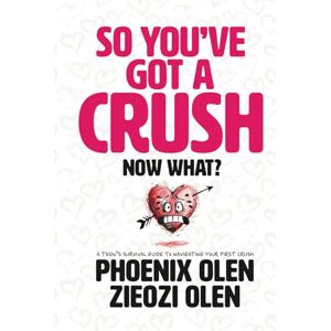 Phoenix So You’ve Got a Crush... Now What?: A Teen’s Survival Guide to Navigating Your First Crush Phoenix So You’ve Got a Crush... Now What?: A Teen’s Survival Guide to Navigating Your First Crush
