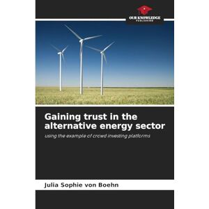 Von Boehn, Julia Sophie Gaining trust in the alternative energy sector: using the example of crowd investing platforms Von Boehn, Julia Sophie Gaining trust in the alternative energy sector: using the example of crowd investing platforms