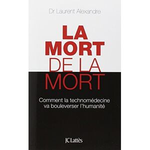 Alexandre, Dr Laurent La mort de la mort: Comment la technomédecine va bouleverser l'humanité Alexandre, Dr Laurent La mort de la mort: Comment la technomédecine va bouleverser l'humanité