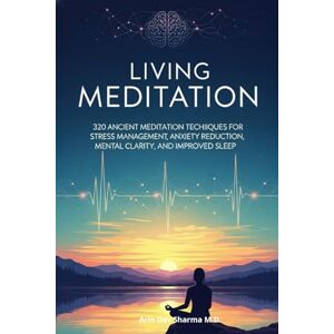 Sharma M.D., Arin Dev Living meditation: 320 Ancient Meditation Techniques for Stress Management, Anxiety Management, Mental Clarity, Sleep Improvement (find Calm, Clarity, and Deep Rest with a step by step guide process) Sharma M.D., Arin Dev Living meditation: 320 Ancient Meditation Techniques for Stress Management, Anxiety Management, Mental Clarity, Sleep Improvement (find Calm, Clarity, and Deep Rest with a step by step guide process)