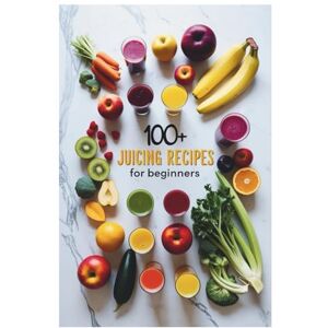 Marlowe Finchane 100+ Juicing Recipes for Beginners: Easy and Nourishing Juices for Weight Loss, Digestion, and a Healthier Lifestyle Marlowe Finchane 100+ Juicing Recipes for Beginners: Easy and Nourishing Juices for Weight Loss, Digestion, and a Healthier Lifestyle
