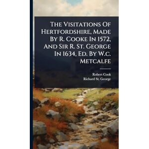 Cook, Robert The Visitations Of Hertfordshire, Made By R. Cooke In 1572, And Sir R. St. George In 1634, Ed. By W.c. Metcalfe Cook, Robert The Visitations Of Hertfordshire, Made By R. Cooke In 1572, And Sir R. St. George In 1634, Ed. By W.c. Metcalfe