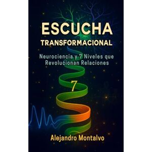 Montalvo, Alejandro Escucha Transformacional: Neurociencia y 7 Niveles que Revolucionan Relaciones (Serie comunicación magistral) Montalvo, Alejandro Escucha Transformacional: Neurociencia y 7 Niveles que Revolucionan Relaciones (Serie comunicación magistral)
