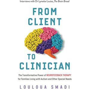 Smadi, Louloua From Client to Clinician: The Transformative Power of Neurofeedback Therapy for Families Living with Autism and Other Special Needs. Smadi, Louloua From Client to Clinician: The Transformative Power of Neurofeedback Therapy for Families Living with Autism and Other Special Needs.