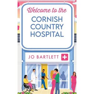 Bartlett, Jo Welcome To The Cornish Country Hospital: The start of a heartwarming emotional series from the bestselling author of The Cornish Midwife, Jo Bartlett Bartlett, Jo Welcome To The Cornish Country Hospital: The start of a heartwarming emotional series from the bestselling author of The Cornish Midwife, Jo Bartlett