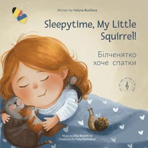 Budilova, Halyna Sleepytime, My Little Squirrel!: Book of Ukrainian lullabies (Tiny Tales: books for toddlers, bedtime stories, bedtime songs, baby books for 2+) Budilova, Halyna Sleepytime, My Little Squirrel!: Book of Ukrainian lullabies (Tiny Tales: books for toddlers, bedtime stories, bedtime songs, baby books for 2+)