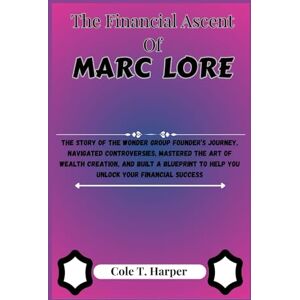 Harper, Cole T. The Financial Ascent Of Marc Lore: The Story of the Wonder Group Founder’s Journey, Navigated Controversies, Mastered the Art of Wealth Creation, and ... (The Financial Rise Of Billionaire Titans) Harper, Cole T. The Financial Ascent Of Marc Lore: The Story of the Wonder Group Founder’s Journey, Navigated Controversies, Mastered the Art of Wealth Creation, and ... (The Financial Rise Of Billionaire Titans)