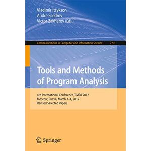 Tools and Methods of Program Analysis: 4th International Conference, TMPA 2017, Moscow, Russia, March 3-4, 2017, Revised Selected Papers: 779 (Communications in Computer and Information Science, 779) Tools and Methods of Program Analysis: 4th International Conference, TMPA 2017, Moscow, Russia, March 3-4, 2017, Revised Selected Papers: 779 (Communications in Computer and Information Science, 779)