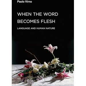 Paolo Virno When the Word Becomes Flesh: Language and Human Nature (Semiotext(e) / Foreign Agents) Paolo Virno When the Word Becomes Flesh: Language and Human Nature (Semiotext(e) / Foreign Agents)
