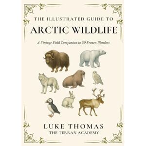 Thomas, Luke The Illustrated Guide to Arctic Wildlife: A Vintage Field Companion to 50 Frozen Wonders (The Illustrated Field Companion Series) Thomas, Luke The Illustrated Guide to Arctic Wildlife: A Vintage Field Companion to 50 Frozen Wonders (The Illustrated Field Companion Series)