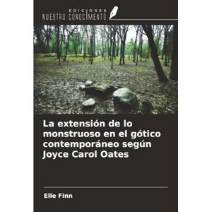 Finn, Elle La extensión de lo monstruoso en el gótico contemporáneo según Joyce Carol Oates Finn, Elle La extensión de lo monstruoso en el gótico contemporáneo según Joyce Carol Oates