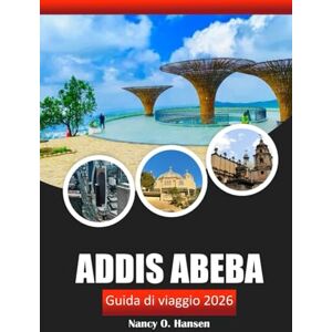 Hansen, Nancy O. Addis Abeba Guida di viaggio 2026: Scopri la capitale, la cultura, la storia, i luoghi di interesse e i sapori locali dell'Etiopia Hansen, Nancy O. Addis Abeba Guida di viaggio 2026: Scopri la capitale, la cultura, la storia, i luoghi di interesse e i sapori locali dell'Etiopia