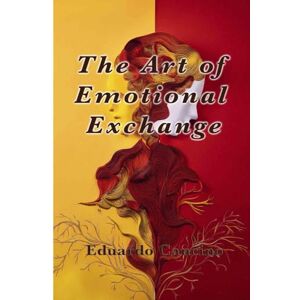Cancino Perez, Eduardo The Art of Emotional Exchange Cancino Perez, Eduardo The Art of Emotional Exchange