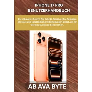 BYTE, AB AVA IPHONE 17 PRO BENUTZERHANDBUCH: Die ultimative Schritt-für-Schritt-Anleitung für Anfänger, die klare und verständliche Hilfestellungen bietet, um Ihr Gerät souverän zu beherrschen. BYTE, AB AVA IPHONE 17 PRO BENUTZERHANDBUCH: Die ultimative Schritt-für-Schritt-Anleitung für Anfänger, die klare und verständliche Hilfestellungen bietet, um Ihr Gerät souverän zu beherrschen.