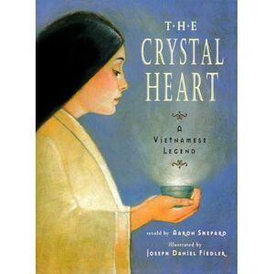 Shepard, Aaron The Crystal Heart: A Vietnamese Legend (25th Anniversary Edition) Shepard, Aaron The Crystal Heart: A Vietnamese Legend (25th Anniversary Edition)