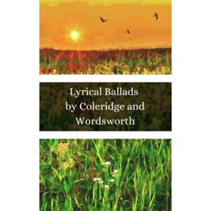 Wordsworth, William Lyrical Ballads by Wordsworth and Coleridge: The Original First Edition of This Classic 1798 Poetry Collection! (Annotated) Wordsworth, William Lyrical Ballads by Wordsworth and Coleridge: The Original First Edition of This Classic 1798 Poetry Collection! (Annotated)