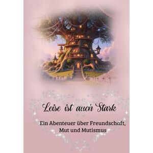 Mangeot, Melanie Leise ist auch Stark Ein Abenteuer über Freundschaft, Mut und Mutismus / ab 6 Jahre / zum Vorlesen / Erstlesebuch Mangeot, Melanie Leise ist auch Stark Ein Abenteuer über Freundschaft, Mut und Mutismus / ab 6 Jahre / zum Vorlesen / Erstlesebuch