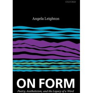 Leighton, Angela On Form: Poetry, Aestheticism, and the Legacy of a Word Leighton, Angela On Form: Poetry, Aestheticism, and the Legacy of a Word