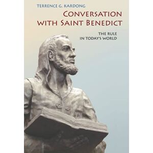 Kardong OSB, Terrence G. Conversation With Saint Benedict: The Rule in Today's World Kardong OSB, Terrence G. Conversation With Saint Benedict: The Rule in Today's World
