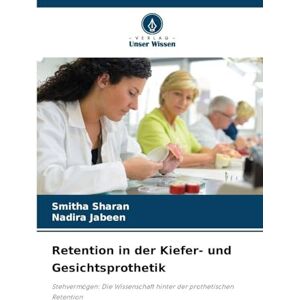Sharan, Smitha Retention in der Kiefer- und Gesichtsprothetik: Stehvermögen: Die Wissenschaft hinter der prothetischen Retention Sharan, Smitha Retention in der Kiefer- und Gesichtsprothetik: Stehvermögen: Die Wissenschaft hinter der prothetischen Retention