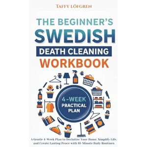 Löfgren, Taffy The Beginner's Swedish Death Cleaning Workbook: A Gentle 4-Week Plan to Declutter Your Home, Simplify Life, and Create Lasting Peace with 10-Minute Daily Routines Löfgren, Taffy The Beginner's Swedish Death Cleaning Workbook: A Gentle 4-Week Plan to Declutter Your Home, Simplify Life, and Create Lasting Peace with 10-Minute Daily Routines