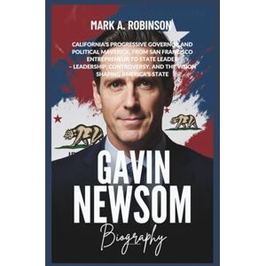 Robinson GAVIN NEWSOM BIOGRAPHY: California’s Progressive Governor and Political Maverick, From San Francisco Entrepreneur to State Leader – Leadership, Controversy, and the Vision Shaping America’s State Robinson GAVIN NEWSOM BIOGRAPHY: California’s Progressive Governor and Political Maverick, From San Francisco Entrepreneur to State Leader – Leadership, Controversy, and the Vision Shaping America’s State