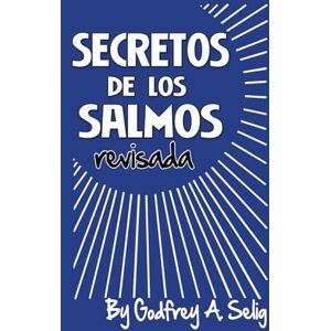 Selig, Godfrey A. Secretos de los Salmos: La Guía Mística: Descifrando el Poder Espiritual de los Salmos Bíblicos Selig, Godfrey A. Secretos de los Salmos: La Guía Mística: Descifrando el Poder Espiritual de los Salmos Bíblicos