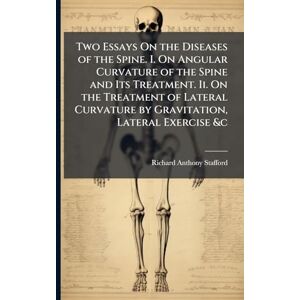 Stafford, Richard Anthony Two Essays On the Diseases of the Spine. I. On Angular Curvature of the Spine and Its Treatment. Ii. On the Treatment of Lateral Curvature by Gravitation, Lateral Exercise &c Stafford, Richard Anthony Two Essays On the Diseases of the Spine. I. On Angular Curvature of the Spine and Its Treatment. Ii. On the Treatment of Lateral Curvature by Gravitation, Lateral Exercise &c