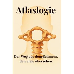 Hösl, Claudio Atlaslogie – Der Weg aus dem Schmerz, den viele übersehen: Atlaslogie der sanfte Ansatz bei Schwindel, Kopfschmerzen, Migräne, Nackenschmerzen und ... Schmerztherapie ohne Medikamente. Hösl, Claudio Atlaslogie – Der Weg aus dem Schmerz, den viele übersehen: Atlaslogie der sanfte Ansatz bei Schwindel, Kopfschmerzen, Migräne, Nackenschmerzen und ... Schmerztherapie ohne Medikamente.