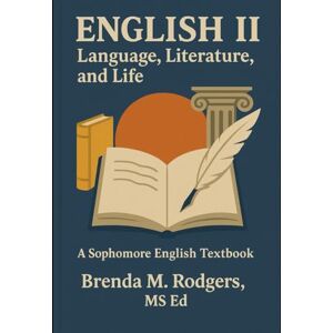 Rodgers, Brenda English II: Language, Literature, and Life – A Sophomore (Grade 10) English Textbook: 12 (Grades K-12 English Curriculum Elementary to High School ... Arts Textbooks for School and Homeschool) Rodgers, Brenda English II: Language, Literature, and Life – A Sophomore (Grade 10) English Textbook: 12 (Grades K-12 English Curriculum Elementary to High School ... Arts Textbooks for School and Homeschool)
