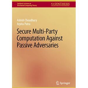 Choudhury, Ashish Secure Multi-Party Computation Against Passive Adversaries (Synthesis Lectures on Distributed Computing Theory) Choudhury, Ashish Secure Multi-Party Computation Against Passive Adversaries (Synthesis Lectures on Distributed Computing Theory)