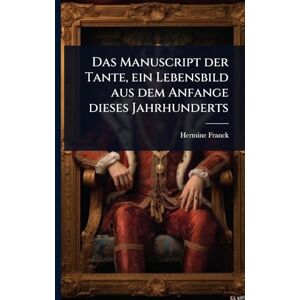 Franck, Hermine Das Manuscript der Tante, ein Lebensbild aus dem Anfange dieses Jahrhunderts Franck, Hermine Das Manuscript der Tante, ein Lebensbild aus dem Anfange dieses Jahrhunderts