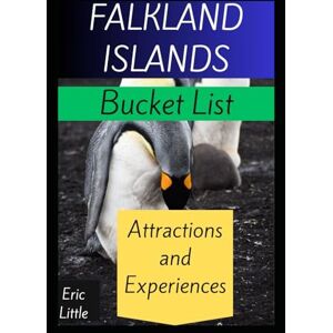 Little, Eric FALKLAND ISLANDS Bucket List: Attractions and Experiences Little, Eric FALKLAND ISLANDS Bucket List: Attractions and Experiences
