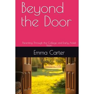 Carter, Ms Emma Beyond the Door: Parenting Through the College and Early Adult Years (The Doorway Series) Carter, Ms Emma Beyond the Door: Parenting Through the College and Early Adult Years (The Doorway Series)