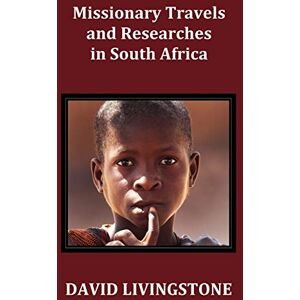 Livingstone, David Missionary Travels and Researches in South Africa; Including a Sketch of Sixteen Years' Residence in the Interior of Africa, and a Journey from the ... the Continent, Down the River Zambesi, to the Livingstone, David Missionary Travels and Researches in South Africa; Including a Sketch of Sixteen Years' Residence in the Interior of Africa, and a Journey from the ... the Continent, Down the River Zambesi, to the