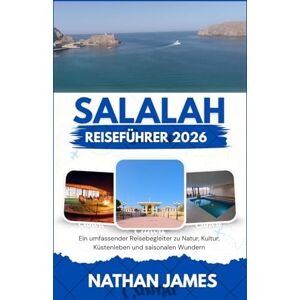 James, Nathan Salalah REISEFÜHRER 2026: Ein umfassender Reisebegleiter zu Natur, Kultur, Küstenleben und saisonalen Wundern James, Nathan Salalah REISEFÜHRER 2026: Ein umfassender Reisebegleiter zu Natur, Kultur, Küstenleben und saisonalen Wundern