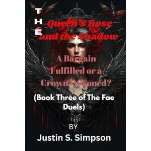 Simpson, Justin S The Queen’s Rose and the Shadow: A Bargain Fulfilled or a Crown Poisoned? Simpson, Justin S The Queen’s Rose and the Shadow: A Bargain Fulfilled or a Crown Poisoned?