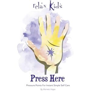 Marneta Viegas Relax Kids Press Here: Pressure Points for Instant Simple Self Care: 11 Marneta Viegas Relax Kids Press Here: Pressure Points for Instant Simple Self Care: 11
