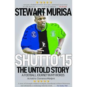 Marijeni, C SHUTTO15: The Untold Story: A Football Journey In My Own Words Marijeni, C SHUTTO15: The Untold Story: A Football Journey In My Own Words