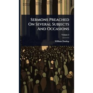Dunlop Sermons Preached On Several Subjects And Occasions Dunlop Sermons Preached On Several Subjects And Occasions