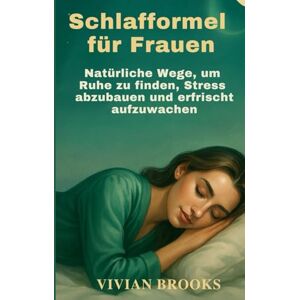 Brooks, Vivian Schlafformel für Frauen: Natürliche Wege, um Ruhe zu finden, Stress abzubauen und erfrischt aufzuwachen Brooks, Vivian Schlafformel für Frauen: Natürliche Wege, um Ruhe zu finden, Stress abzubauen und erfrischt aufzuwachen