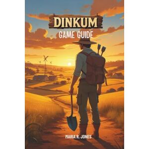 Jones, Maria R. DINKUM GAME GUIDE: An In-Depth Exploration of Dinkum's Mechanics, Strategies, and Secrets for All Skill Levels. Jones, Maria R. DINKUM GAME GUIDE: An In-Depth Exploration of Dinkum's Mechanics, Strategies, and Secrets for All Skill Levels.