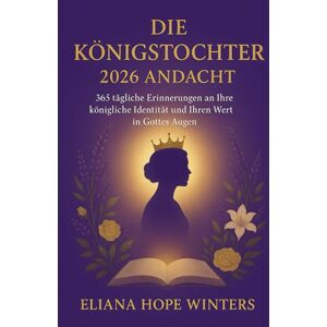 Winters, Eliana Hope DIE KÖNIGSTOCHTER 2026 ANDACHT: 365 tägliche Erinnerungen an Ihre königliche Identität und Ihren Wert in Gottes Augen Winters, Eliana Hope DIE KÖNIGSTOCHTER 2026 ANDACHT: 365 tägliche Erinnerungen an Ihre königliche Identität und Ihren Wert in Gottes Augen