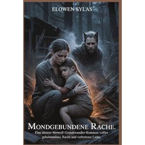 Sylas, Elowen Mondgebundene Rache: Eine düstere Werwolf-Gestaltwandler-Romanze voller Geheimnisse, Rache und verbotener Liebe Sylas, Elowen Mondgebundene Rache: Eine düstere Werwolf-Gestaltwandler-Romanze voller Geheimnisse, Rache und verbotener Liebe