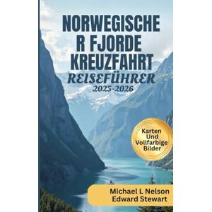 Nelson, Michael L NORWEGISCHER FJORDE KREUZFAHRT REISEFÜHRER 2025 – 2026 (VOLLFARBIG): Entdecken Sie verborgene Schätze, Top-Attraktionen, malerische ... zu den schönsten Stränden Norwegens. Nelson, Michael L NORWEGISCHER FJORDE KREUZFAHRT REISEFÜHRER 2025 – 2026 (VOLLFARBIG): Entdecken Sie verborgene Schätze, Top-Attraktionen, malerische ... zu den schönsten Stränden Norwegens.
