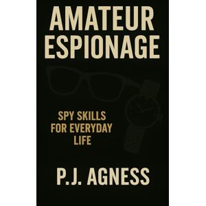 Agness, P.J. Amateur Espionage: Spy Skills for Everyday Life (Spycraft and Security Secrets) Agness, P.J. Amateur Espionage: Spy Skills for Everyday Life (Spycraft and Security Secrets)
